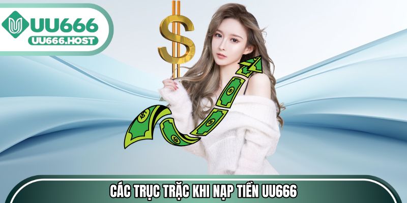 Các trục trặc thường xuất hiện khi nạp tiền UU666