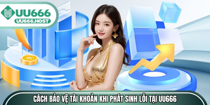 Cách bảo vệ tài khoản khi phát sinh lỗi tại UU666 chuẩn