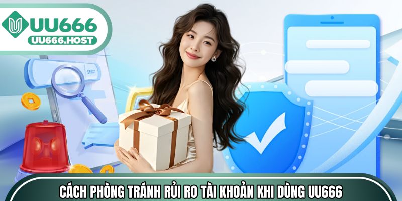 Cách phòng tránh rủi ro tài khoản khi dùng UU666