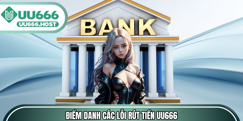 Điểm danh các lỗi rút tiền UU666 người chơi cần biết