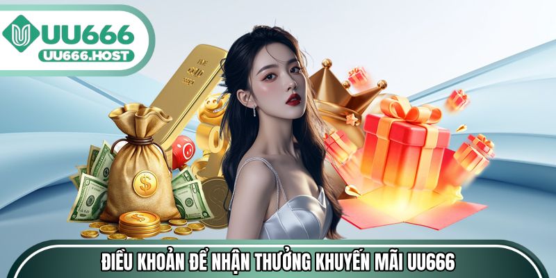 Điều khoản cần đáp ứng để nhận thưởng khuyến mãi UU666
