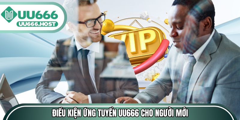 Điều kiện ứng tuyển UU666 dành cho người mới bắt đầu