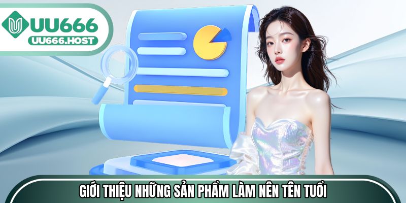 Giới thiệu những sản phẩm làm nên tên tuổi