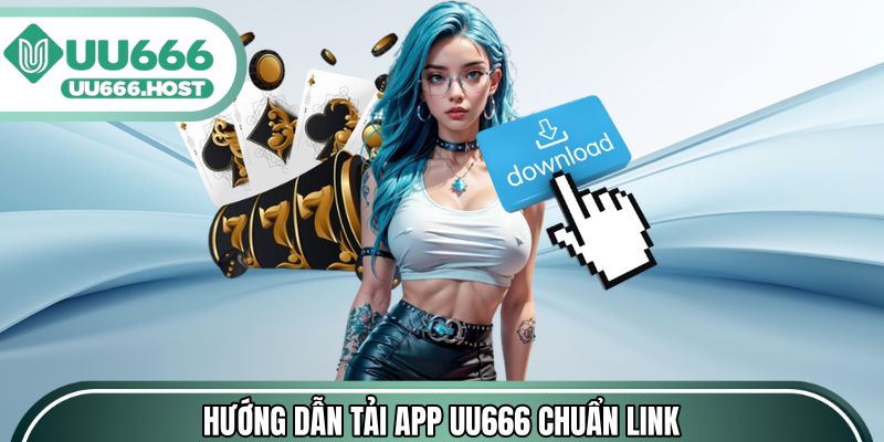 Hướng dẫn tải app UU666 chuẩn link an toàn 2026