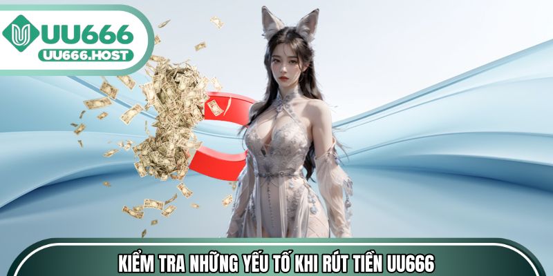 Kiểm tra những yếu tố cần thiết trước khi rút tiền UU666