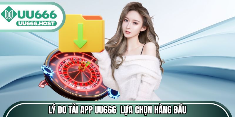 Lý do tải app UU666 trở thành lựa chọn hàng đầu hiện nay