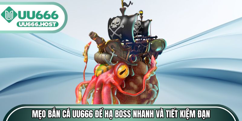 Mẹo bắn cá UU666 để hạ boss nhanh và tiết kiệm đạn
