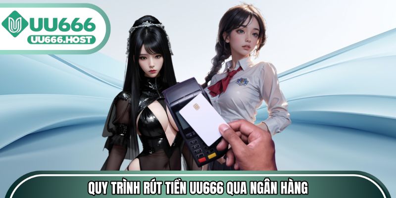 Quy trình rút tiền UU666 qua ngân hàng dễ thực hiện
