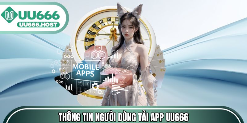 Hé Lộ những thông tin người dùng tải app UU666 hay tìm