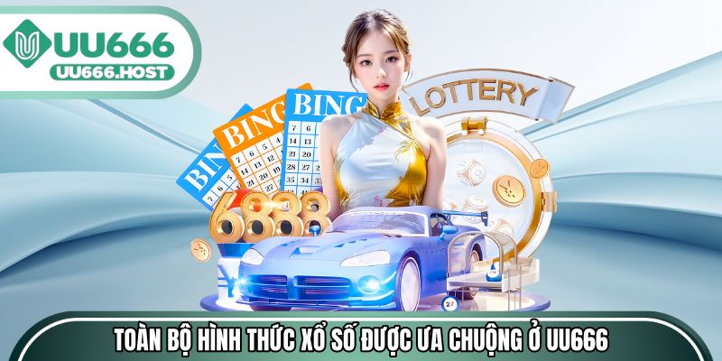 Toàn bộ hình thức xổ số được ưa chuộng ở UU666