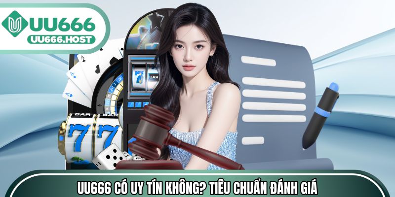 UU666 có uy tín không? Những tiêu chuẩn đánh giá