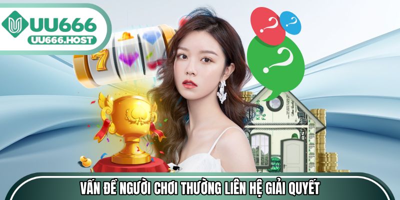 Những vấn đề người chơi thường liên hệ giải quyết
